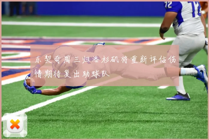 东契奇周三归洛杉矶将重新评估伤情期待复出助球队